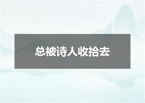 总被诗人收拾去