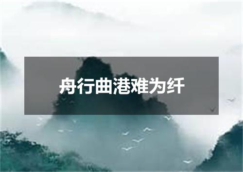 舟行曲港难为纤