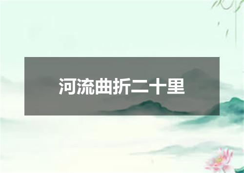 河流曲折二十里