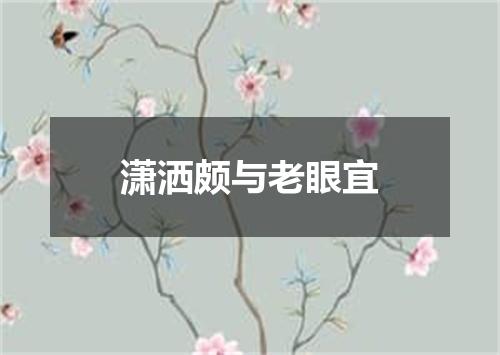 潇洒颇与老眼宜