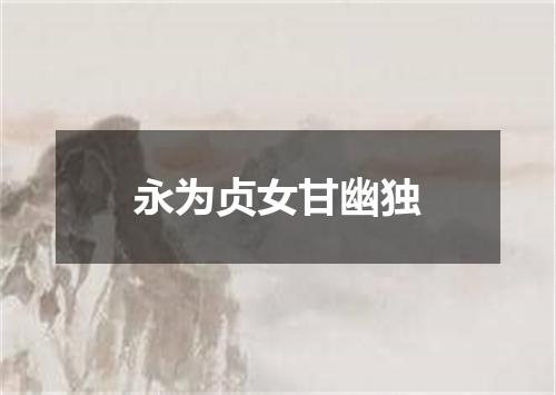 永为贞女甘幽独