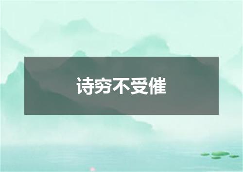 诗穷不受催