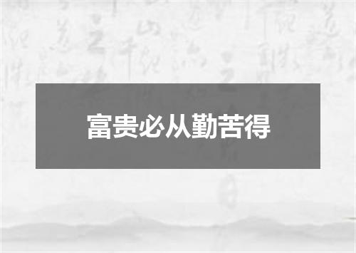 富贵必从勤苦得