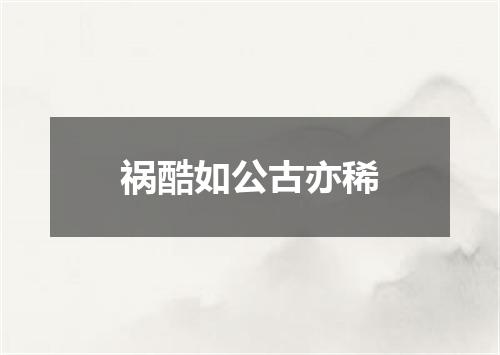 祸酷如公古亦稀