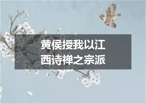 黄侯授我以江西诗禅之宗派