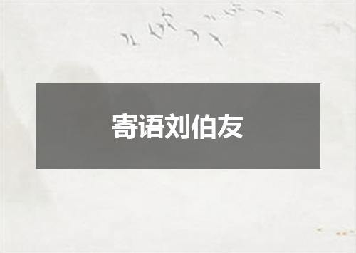 寄语刘伯友