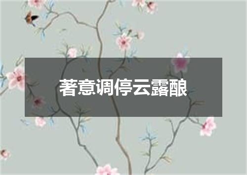 著意调停云露酿