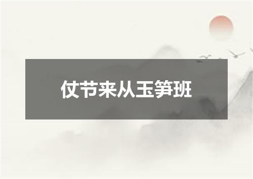 仗节来从玉笋班