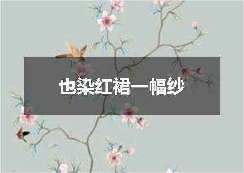 也染红裙一幅纱