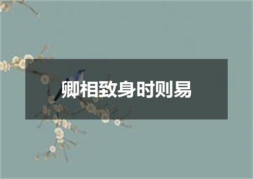 卿相致身时则易