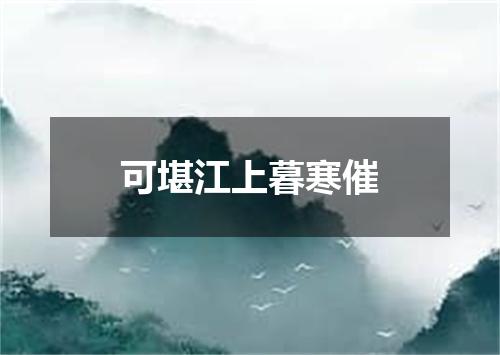 可堪江上暮寒催