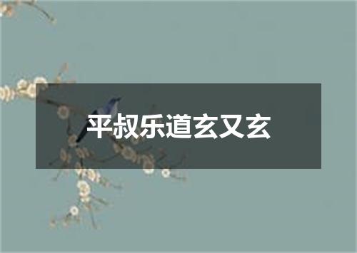 平叔乐道玄又玄