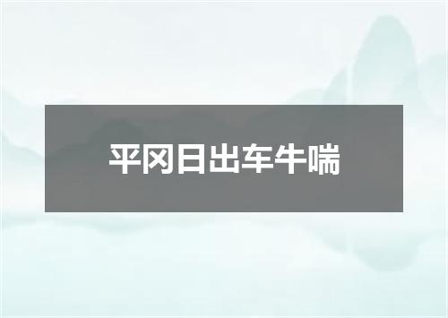 平冈日出车牛喘