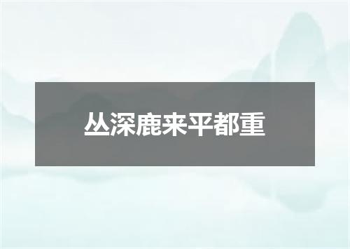 丛深鹿来平都重