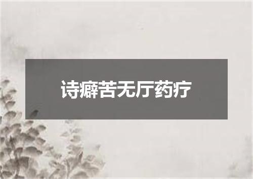 诗癖苦无厅药疗