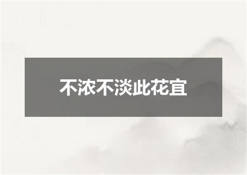 不浓不淡此花宜