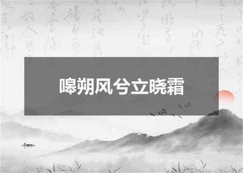 嗥朔风兮立晓霜