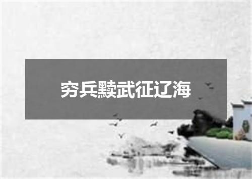 穷兵黩武征辽海