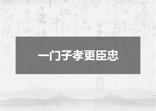 一门子孝更臣忠