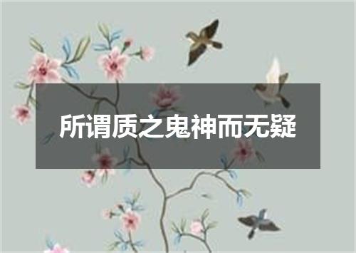 所谓质之鬼神而无疑