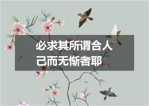 必求其所谓合人己而无惭者耶