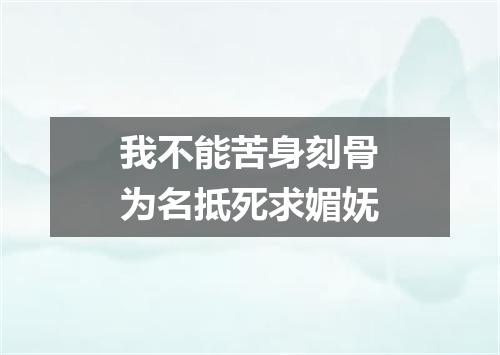 我不能苦身刻骨为名抵死求媚妩