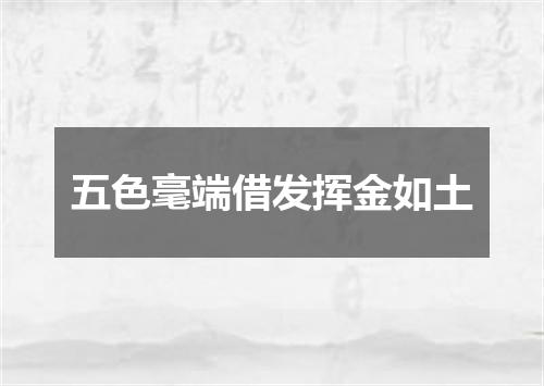 五色毫端借发挥金如土