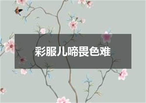 彩服儿啼畏色难