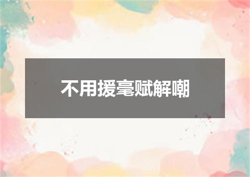 不用援毫赋解嘲