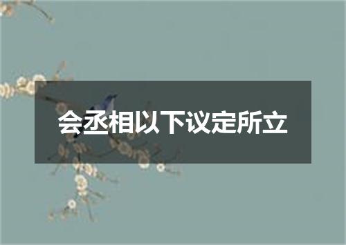 会丞相以下议定所立