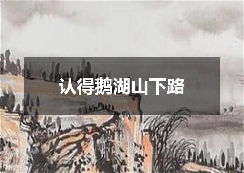 认得鹅湖山下路