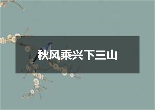 秋风乘兴下三山