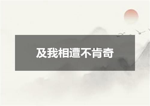 及我相遭不肯奇