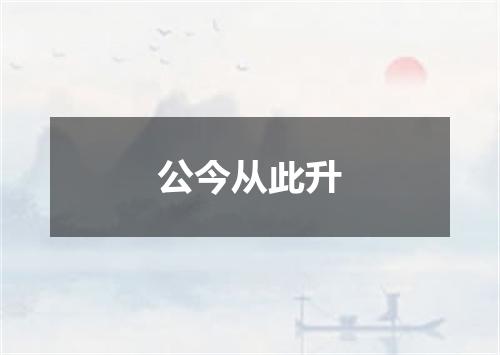 公今从此升