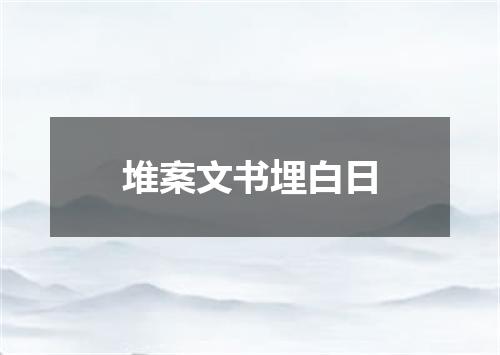 堆案文书埋白日