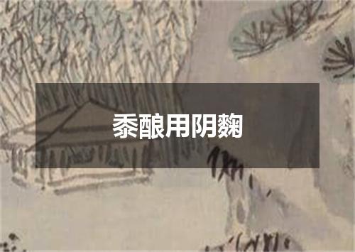 黍酿用阴麴