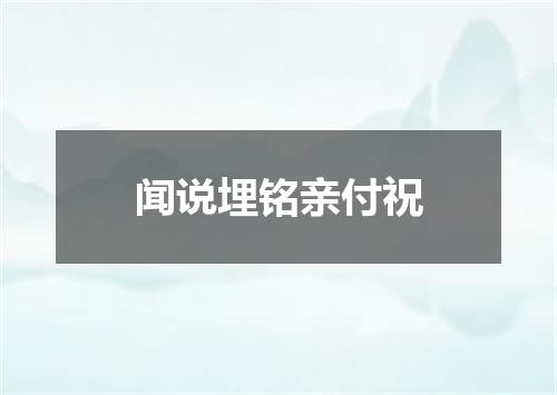 闻说埋铭亲付祝