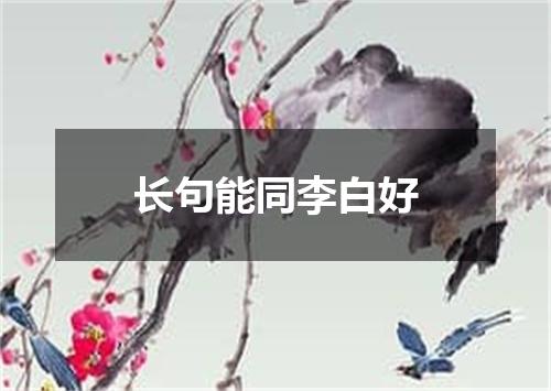 长句能同李白好