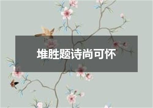 堆胜题诗尚可怀