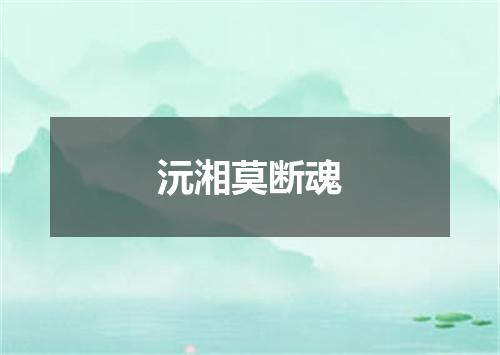 沅湘莫断魂