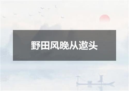 野田风晚从遨头