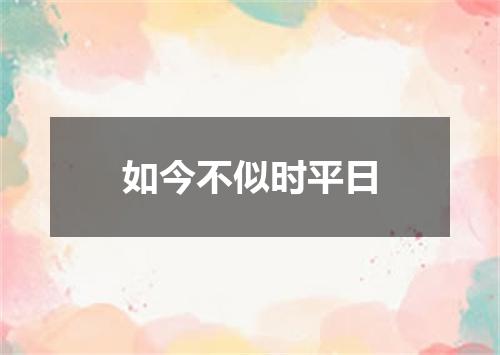 如今不似时平日