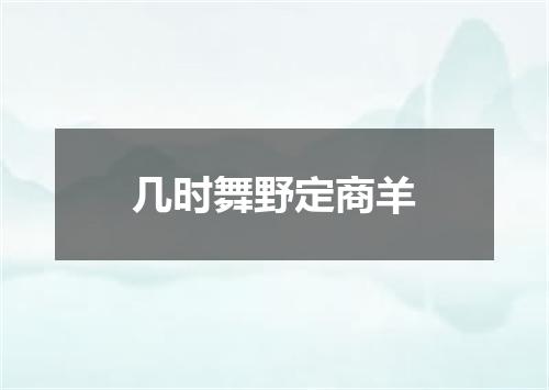 几时舞野定商羊