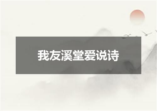 我友溪堂爱说诗