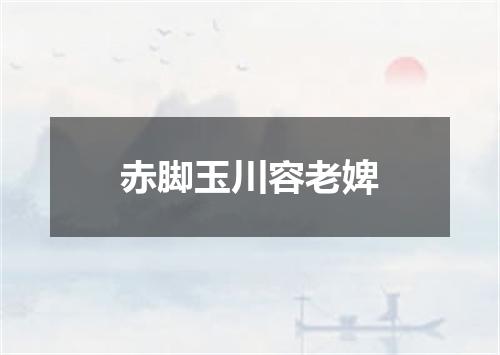 赤脚玉川容老婢