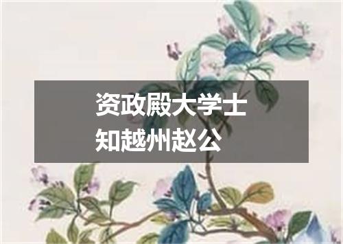 资政殿大学士知越州赵公