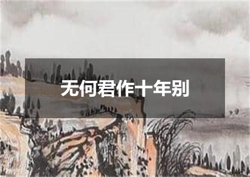 无何君作十年别