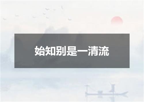 始知别是一清流