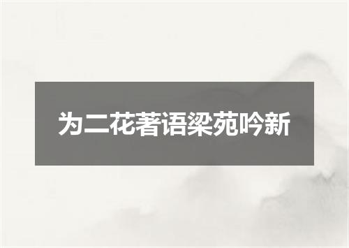 为二花著语梁苑吟新