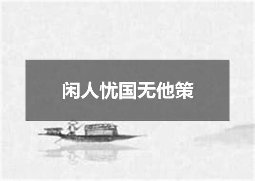 闲人忧国无他策